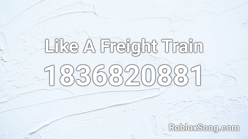 Like A Freight Train Roblox ID