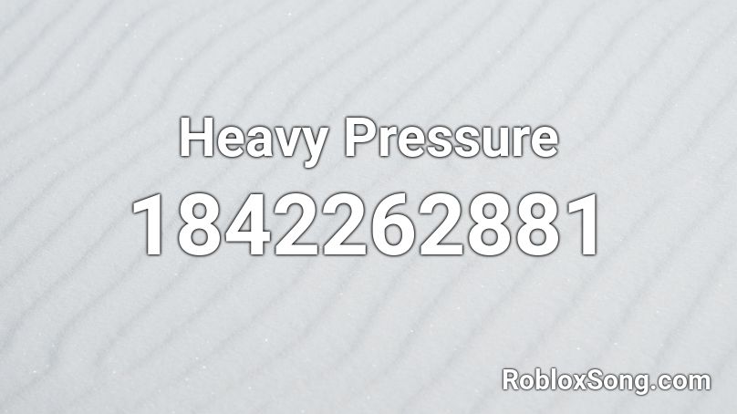 Heavy Pressure Roblox ID