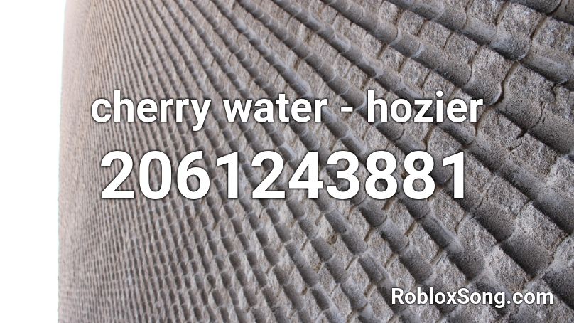 cherry water - hozier Roblox ID