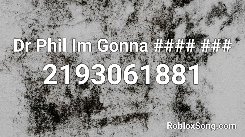 Dr Phil Im Gonna #### ### Roblox ID
