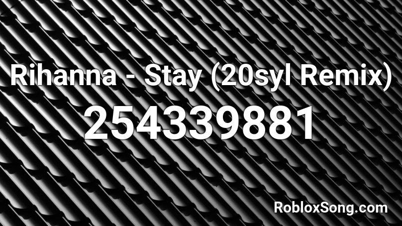 Rihanna - Stay (20syl Remix) Roblox ID