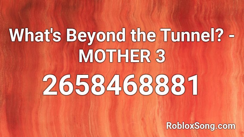 What's Beyond the Tunnel? - MOTHER 3 Roblox ID