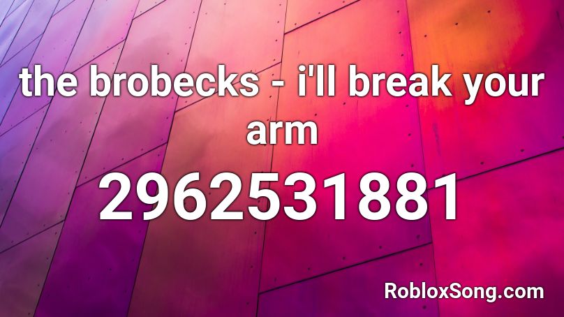 the brobecks - i'll break your arm Roblox ID