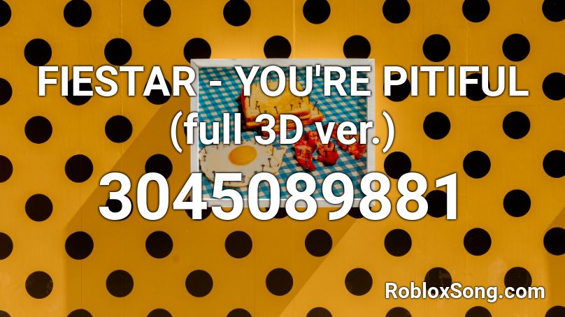 FIESTAR - YOU'RE PITIFUL (full 3D ver.) Roblox ID