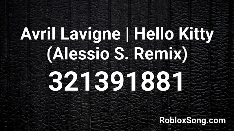 Avril Lavigne | Hello Kitty (Alessio S. Remix) Roblox ID