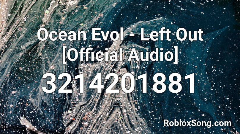 Ocean Evol Left Out Official Audio Roblox Id Roblox Music Codes - thats a rack roblox music code