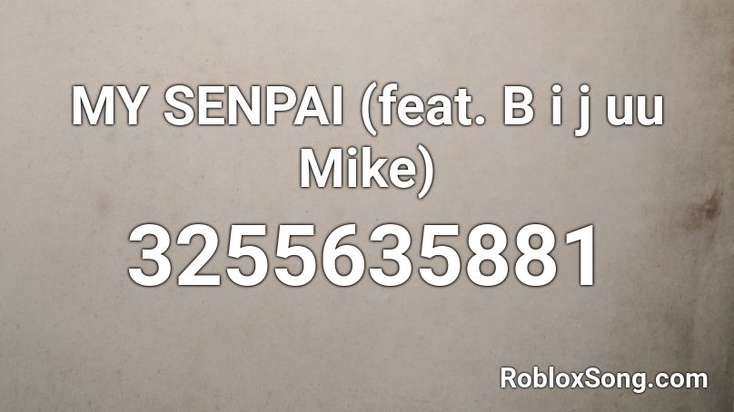 MY SENPAI (ft. Bijuu Mike) Roblox ID