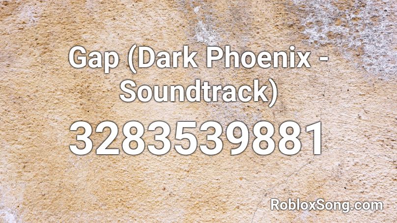 Gap (Dark Phoenix - Soundtrack) Roblox ID