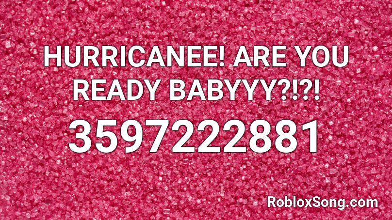 HURRICANEE! ARE YOU READY BABYYY?!?! Roblox ID