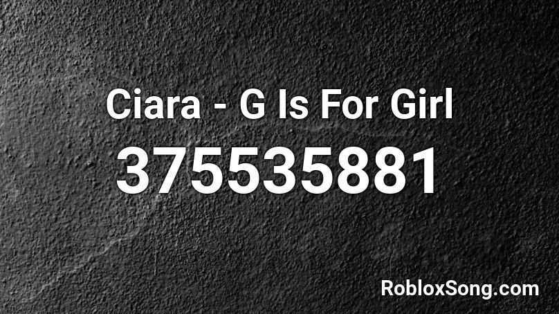 Ciara - G Is For Girl Roblox ID