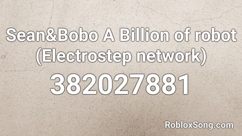 Sean&Bobo A Billion of robot (Electrostep network) Roblox ID