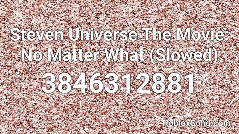 Steven Universe The Movie No Matter What Slowed Roblox Id Roblox Music Codes - codes for roblox steven universe