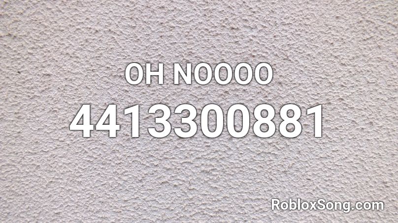 OH NOOOO Roblox ID