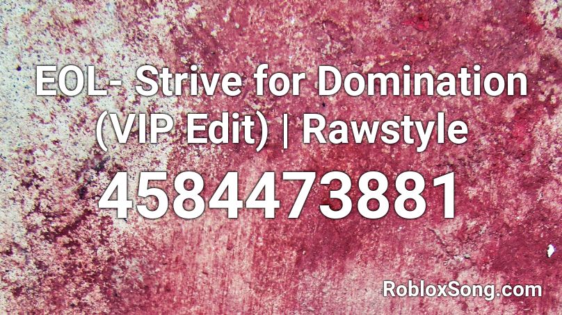 EOL- Strive for Domination (VIP Edit) | Rawstyle Roblox ID