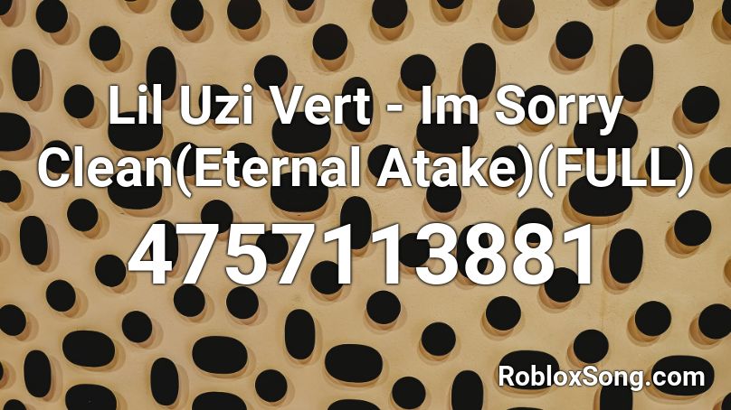 Lil Uzi Vert - Im Sorry Clean(Eternal Atake)(FULL) Roblox ID