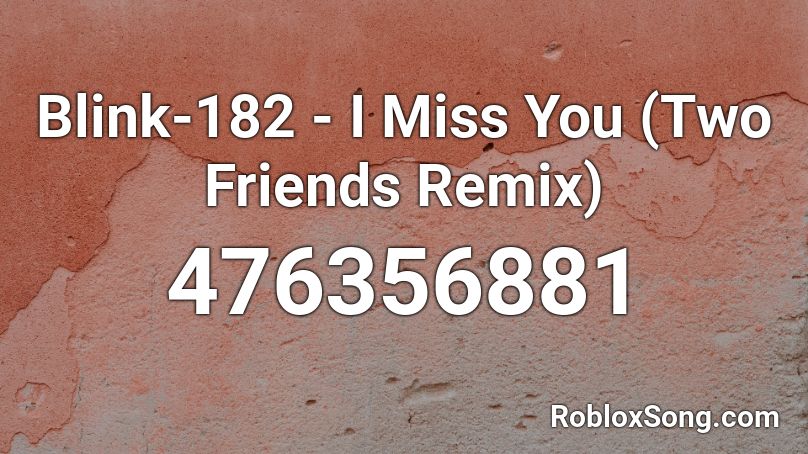 Blink-182 - I Miss You (Two Friends Remix) Roblox ID