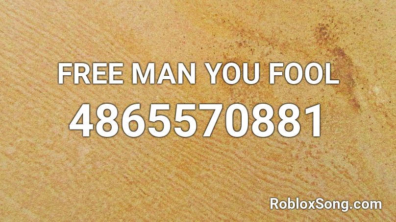 FREE MAN YOU FOOL Roblox ID