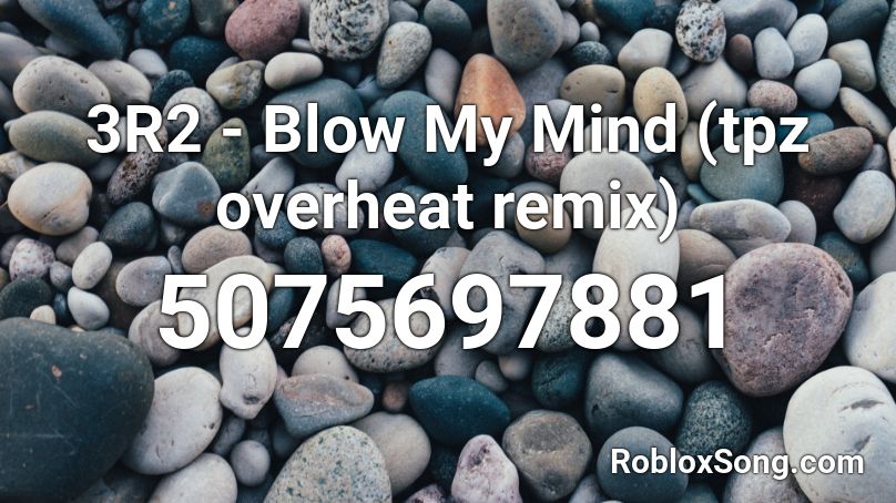 3R2 - Blow My Mind (tpz overheat remix) Roblox ID