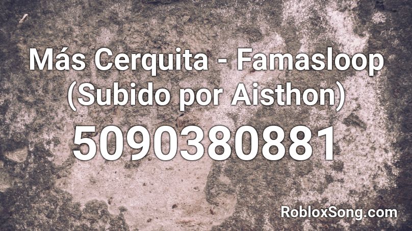 Más Cerquita - Famasloop (Subido por Aisthon) Roblox ID