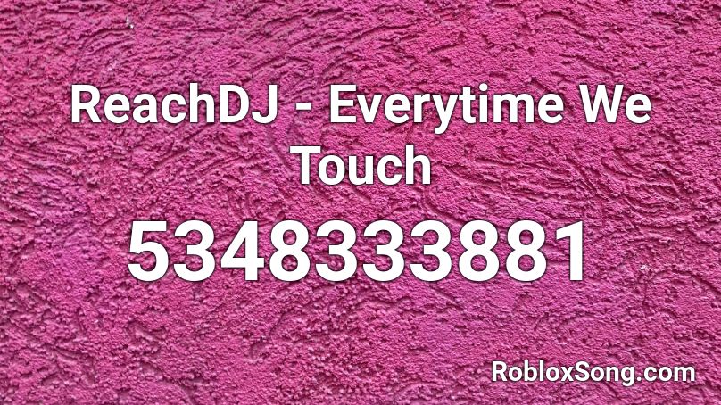 Reachdj Everytime We Touch Roblox Id Roblox Music Codes - everytime we touch full song roblox id