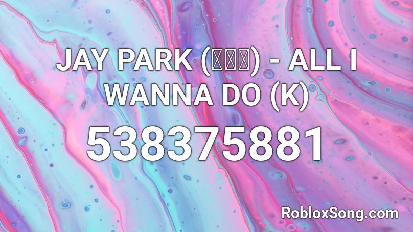 JAY PARK (박재범) - ALL I WANNA DO (K) Roblox ID