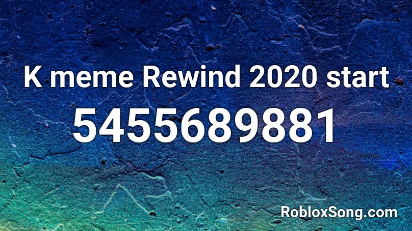K meme Rewind 2020 start Roblox ID