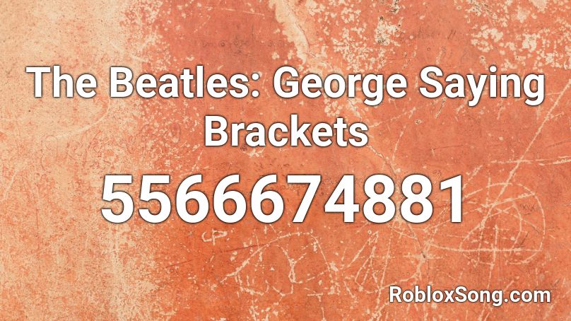 The Beatles: George Saying Brackets Roblox ID