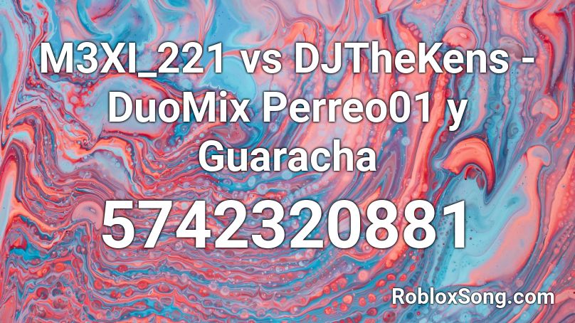 M3XI_221 vs DJTheKens - DuoMix Perreo01 y Guaracha Roblox ID