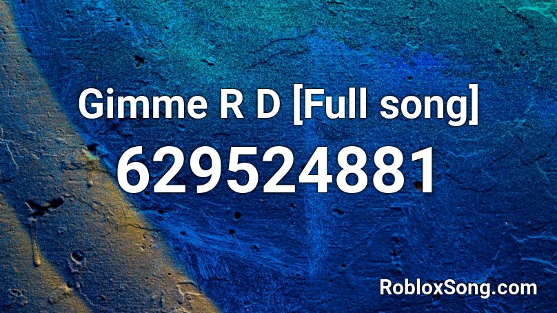 Gimme R D [Full song] Roblox ID