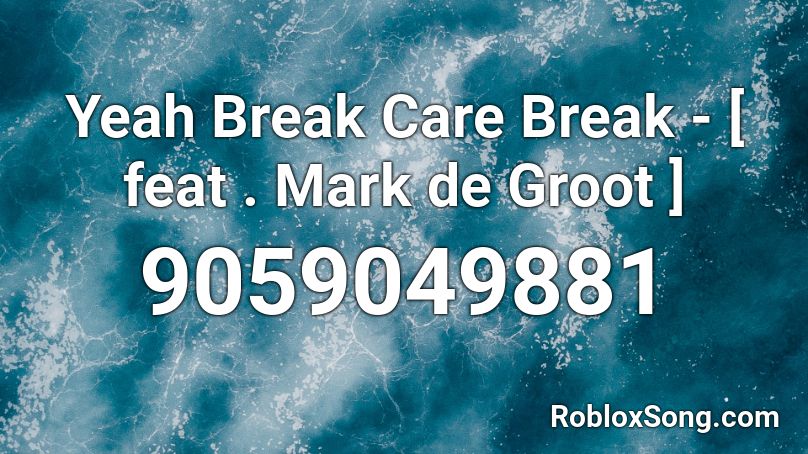 Yeah Break Care Break - [ feat . Mark de Groot ] Roblox ID