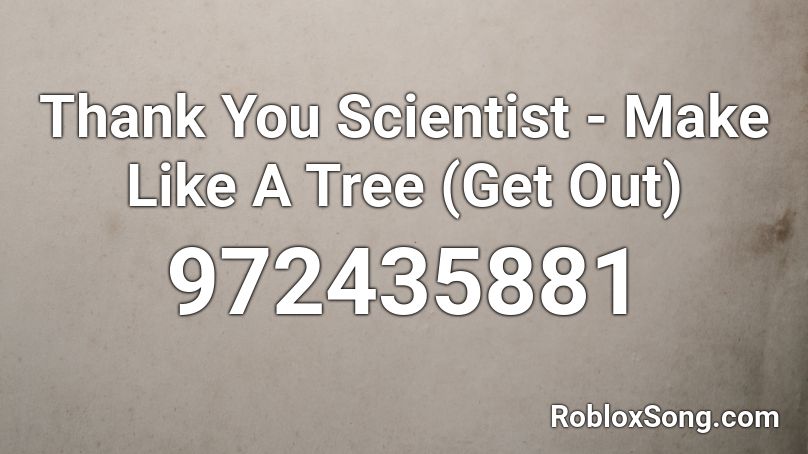 Thank You Scientist - Make Like A Tree (Get Out) Roblox ID