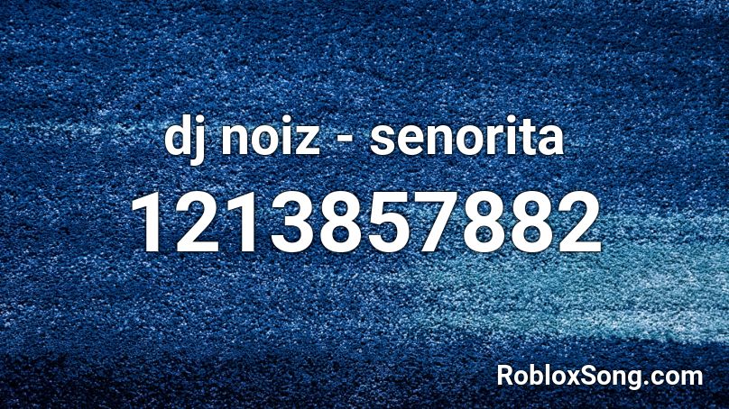 dj noiz - senorita  Roblox ID