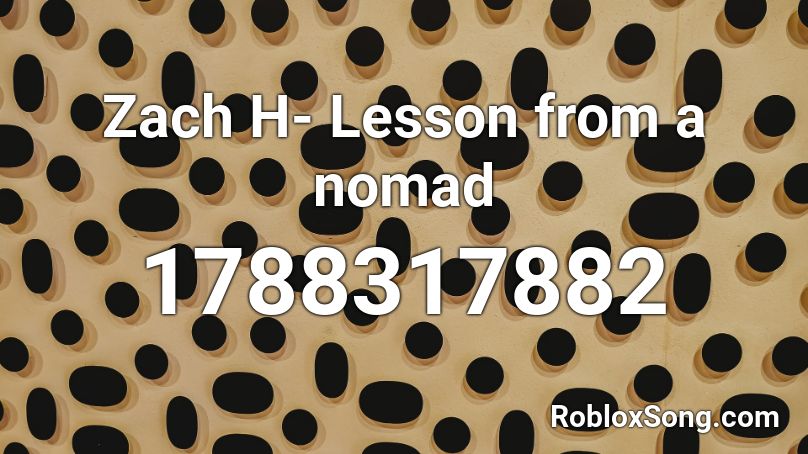 Zach H- Lesson from a nomad Roblox ID
