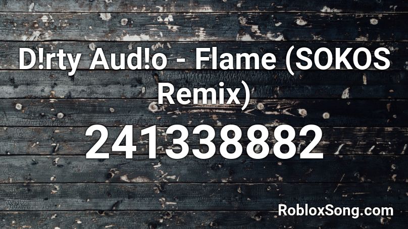 D!rty Aud!o - Flame (SOKOS Remix) Roblox ID