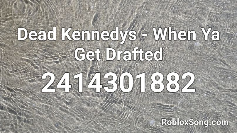 Dead Kennedys - When Ya Get Drafted Roblox ID