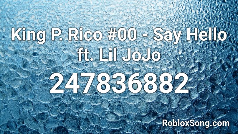 King P Rico 00 Say Hello Ft Lil Jojo Roblox Id Roblox Music Codes - omfg hello id roblox