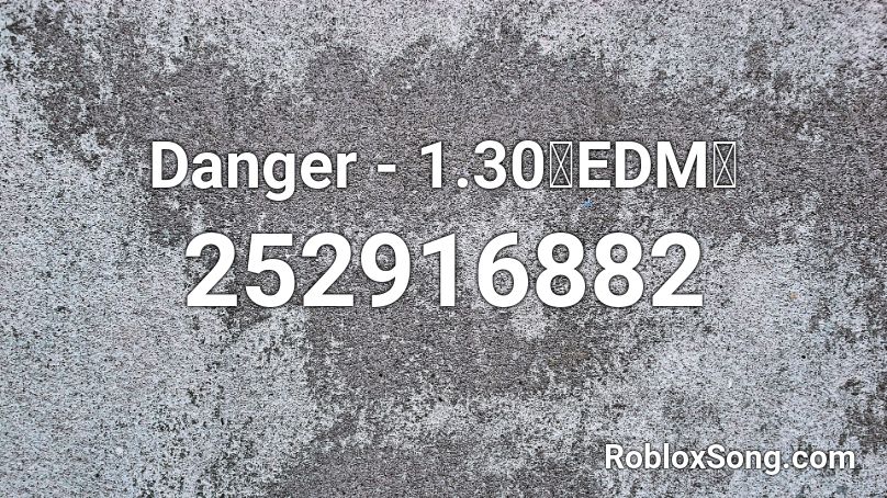 Danger - 1.30【EDM】 Roblox ID