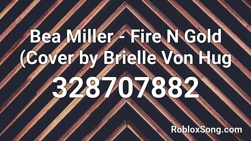 Bea Miller Fire N Gold Cover By Brielle Von Hug Roblox Id Roblox Music Codes - fire and gold bea miller roblox id