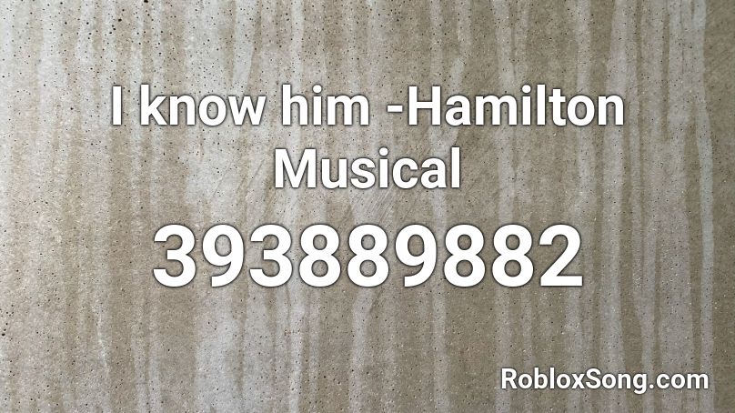 I know him -Hamilton Musical Roblox ID