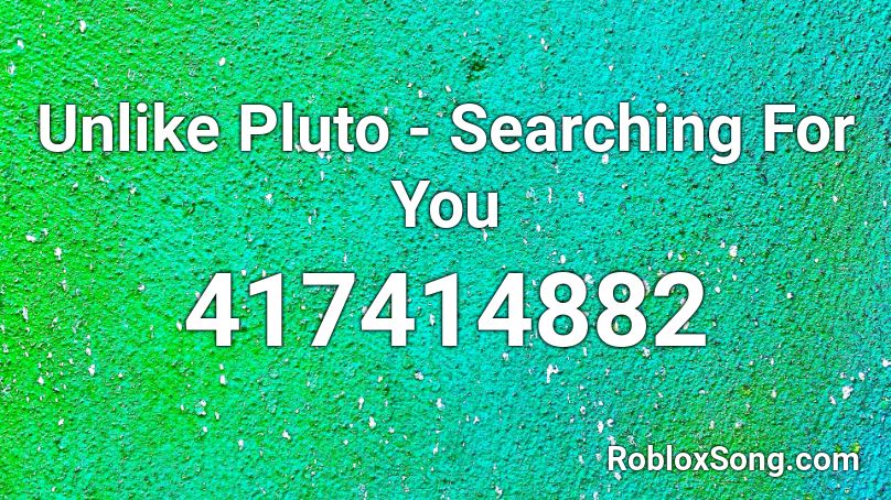 Unlike Pluto - Searching For You Roblox ID