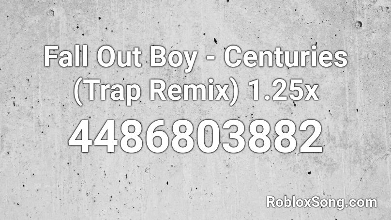 Fall Out Boy Centuries Trap Remix 1 25x Roblox Id Roblox Music Codes - fall out boy roblox codes