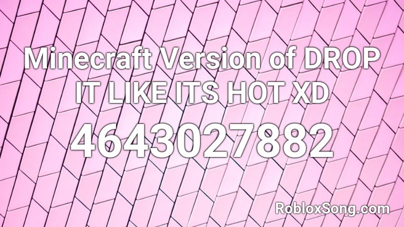 Minecraft Version Of Drop It Like Its Hot Xd Roblox Id Roblox Music Codes - drop it like its hot roblox song id
