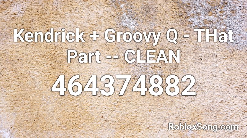 Kendrick + Groovy Q - THat Part -- CLEAN Roblox ID