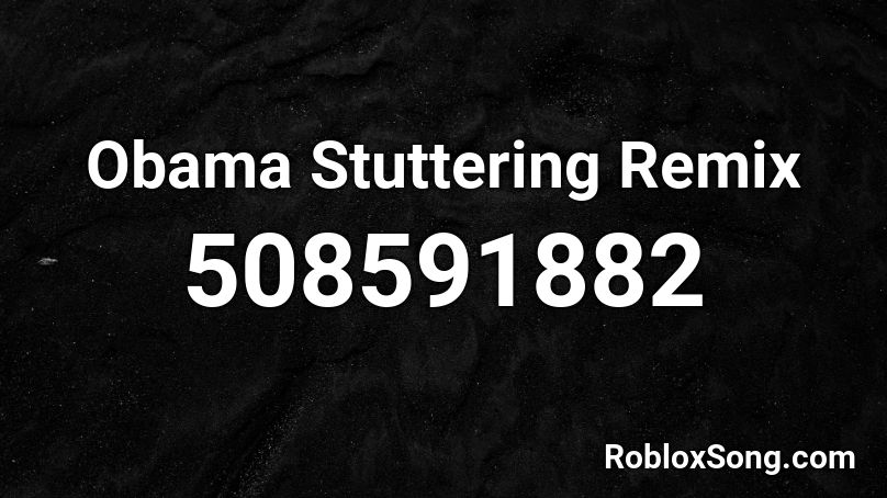 Obama Stuttering Remix Roblox ID