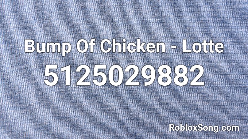 Bump Of Chicken - Lotte Roblox ID