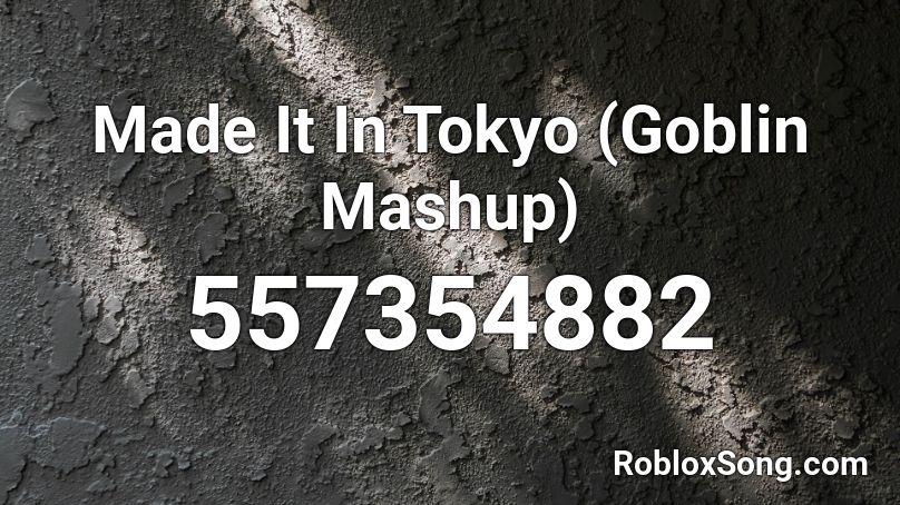 Made It In Tokyo (Goblin Mashup)  Roblox ID