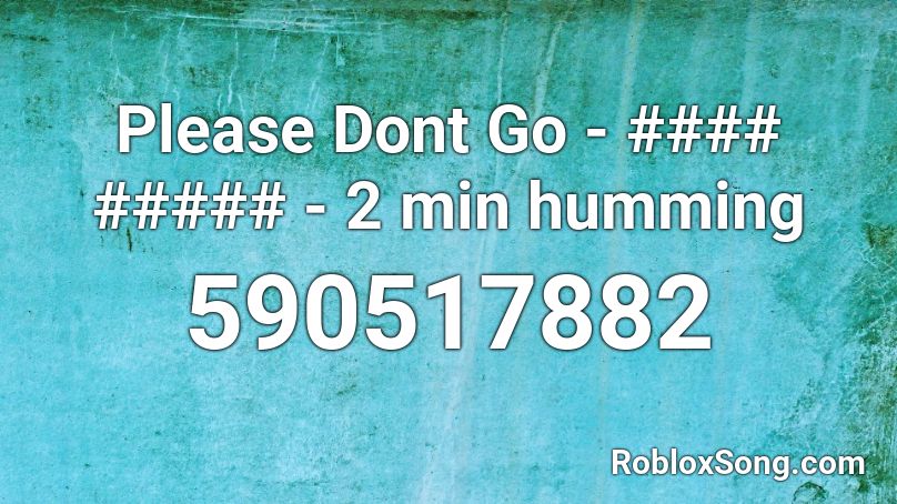 Please Dont Go - #### ##### - 2 min humming Roblox ID