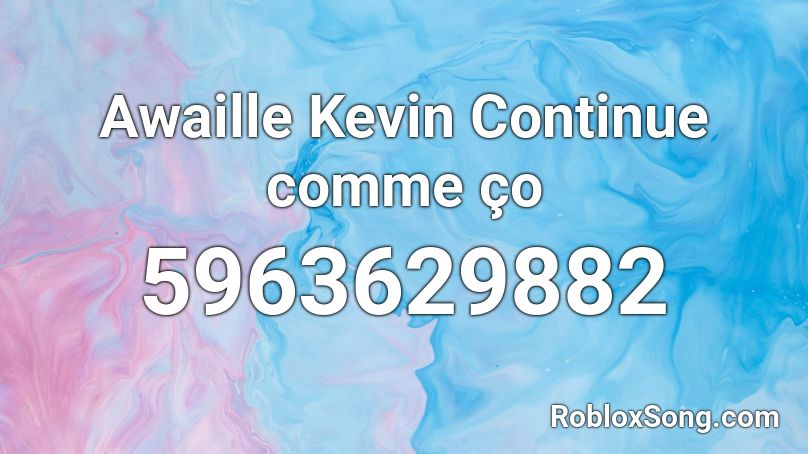 Awaille Kevin Continue comme ço Roblox ID