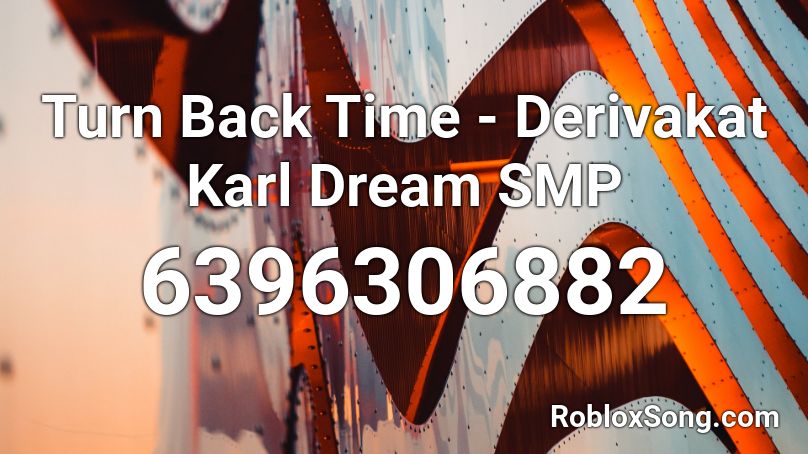 Turn Back Time Derivakat Karl Dream Smp Roblox Id Roblox Music Codes - roblox code back to you id