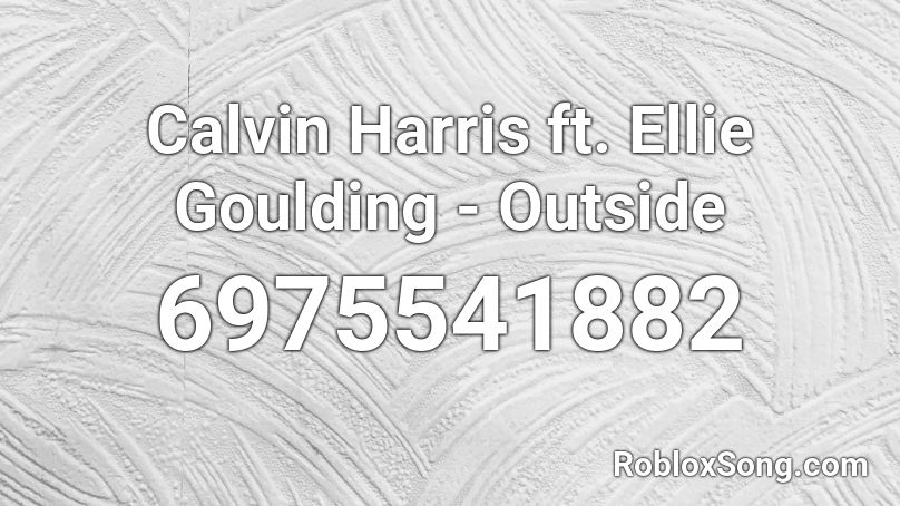 Calvin Harris ft. Ellie Goulding - Outside Roblox ID